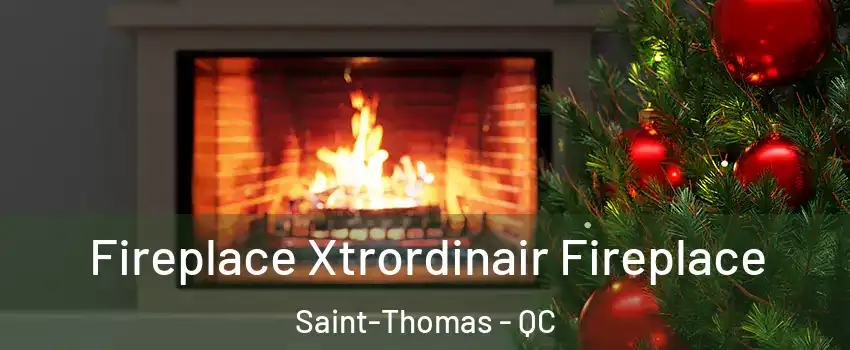 Fireplace Xtrordinair Fireplace Saint-Thomas - QC