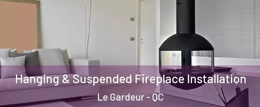 Hanging & Suspended Fireplace Installation Le Gardeur - QC