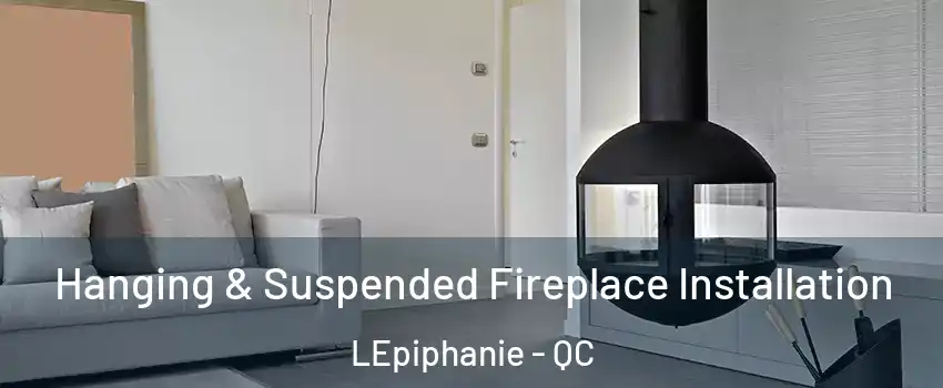 Hanging & Suspended Fireplace Installation LEpiphanie - QC