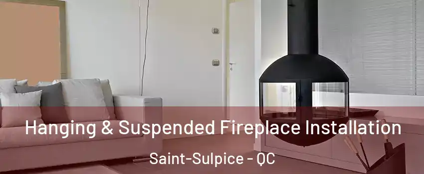 Hanging & Suspended Fireplace Installation Saint-Sulpice - QC
