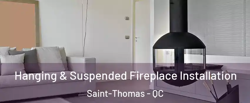 Hanging & Suspended Fireplace Installation Saint-Thomas - QC