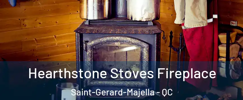 Hearthstone Stoves Fireplace Saint-Gerard-Majella - QC