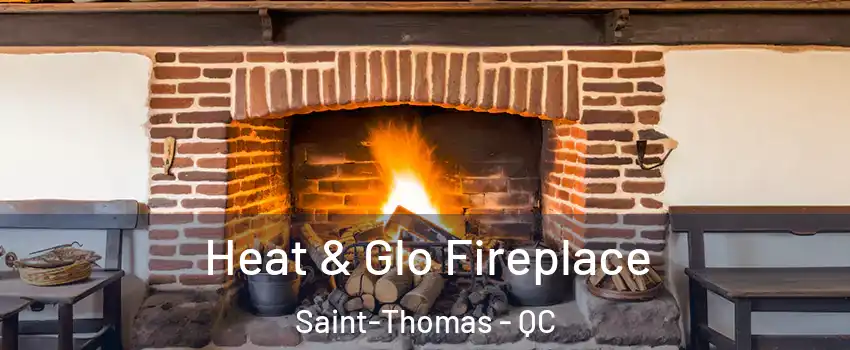  Heat & Glo Fireplace Saint-Thomas - QC