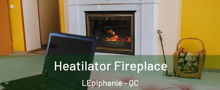  Heatilator Fireplace LEpiphanie - QC