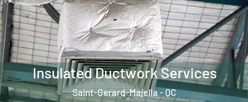  Insulated Ductwork Services Saint-Gerard-Majella - QC