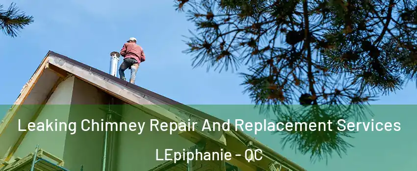  Leaking Chimney Repair And Replacement Services LEpiphanie - QC