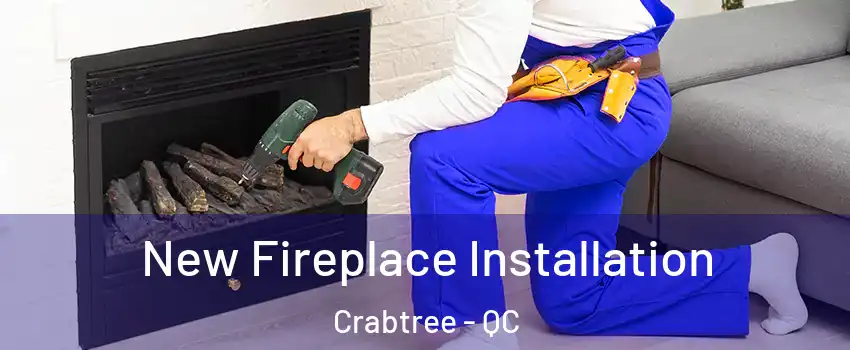 New Fireplace Installation Crabtree - QC