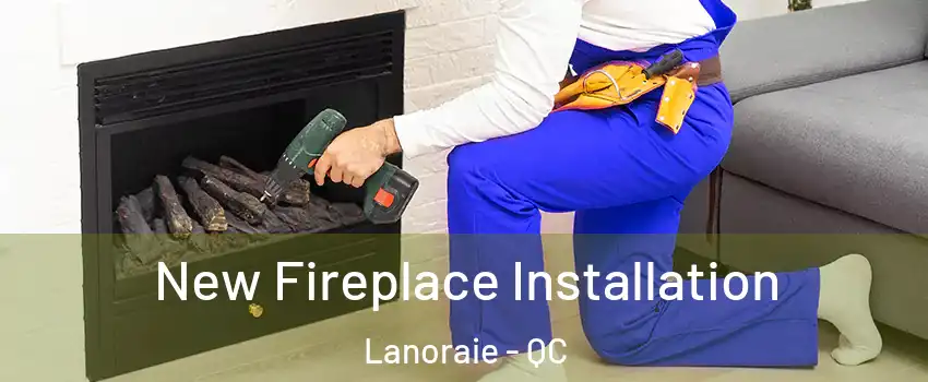 New Fireplace Installation Lanoraie - QC