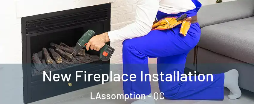 New Fireplace Installation LAssomption - QC