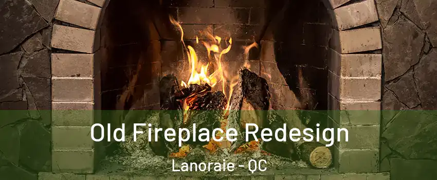  Old Fireplace Redesign Lanoraie - QC