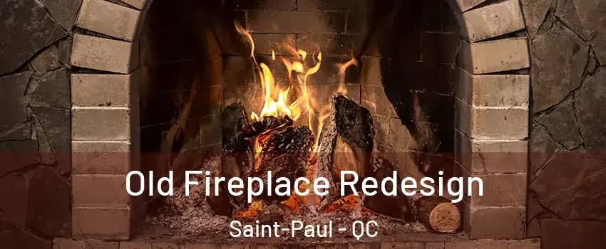  Old Fireplace Redesign Saint-Paul - QC