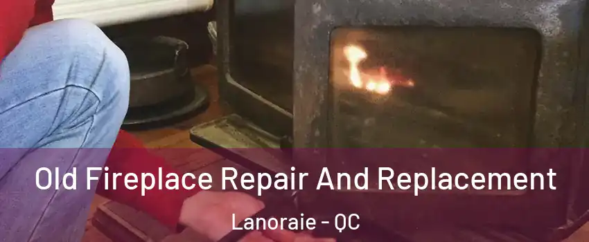  Old Fireplace Repair And Replacement Lanoraie - QC