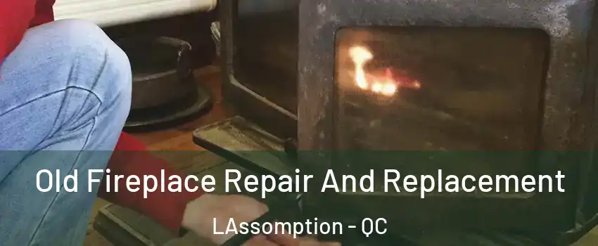  Old Fireplace Repair And Replacement LAssomption - QC
