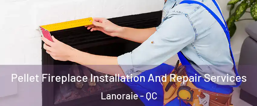  Pellet Fireplace Installation And Repair Services Lanoraie - QC