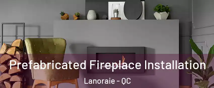  Prefabricated Fireplace Installation Lanoraie - QC