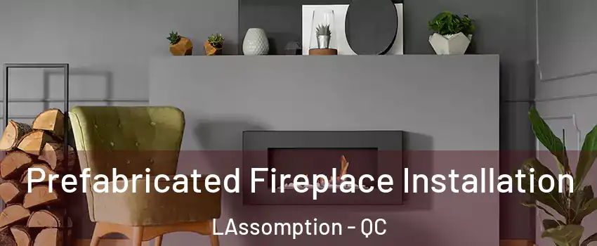  Prefabricated Fireplace Installation LAssomption - QC