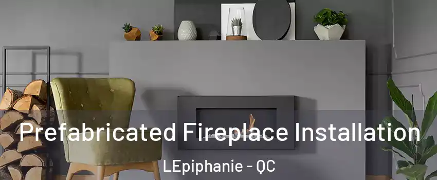  Prefabricated Fireplace Installation LEpiphanie - QC