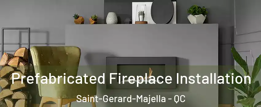  Prefabricated Fireplace Installation Saint-Gerard-Majella - QC