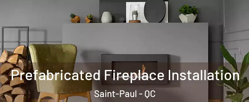  Prefabricated Fireplace Installation Saint-Paul - QC