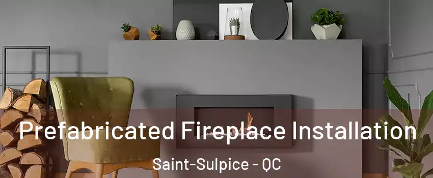 Prefabricated Fireplace Installation Saint-Sulpice - QC