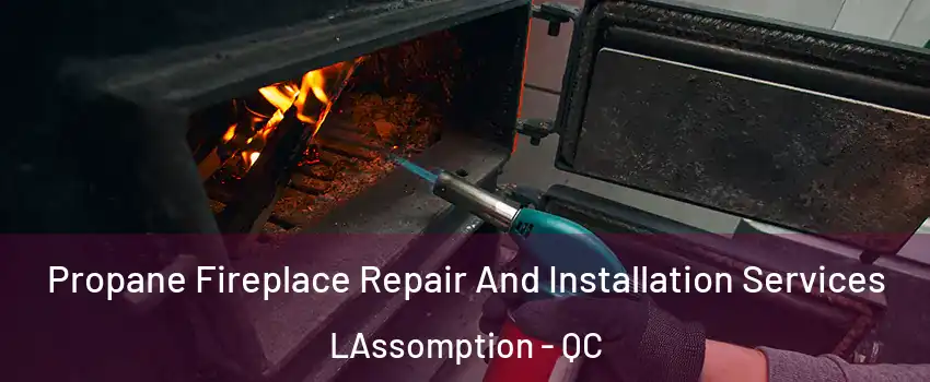 Propane Fireplace Repair And Installation Services LAssomption - QC