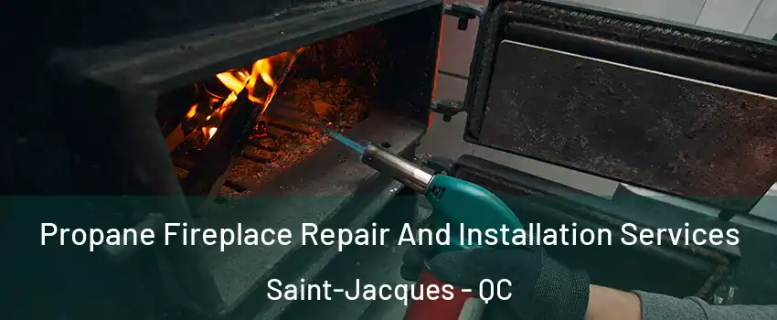 Propane Fireplace Repair And Installation Services Saint-Jacques - QC
