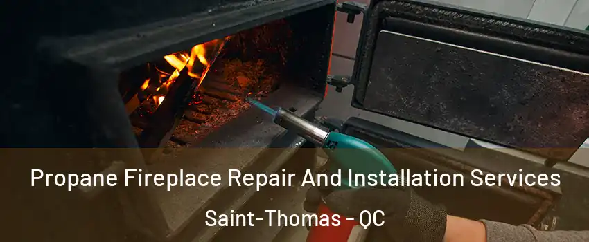 Propane Fireplace Repair And Installation Services Saint-Thomas - QC