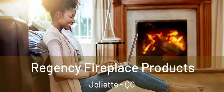  Regency Fireplace Products Joliette - QC