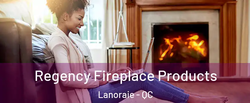  Regency Fireplace Products Lanoraie - QC