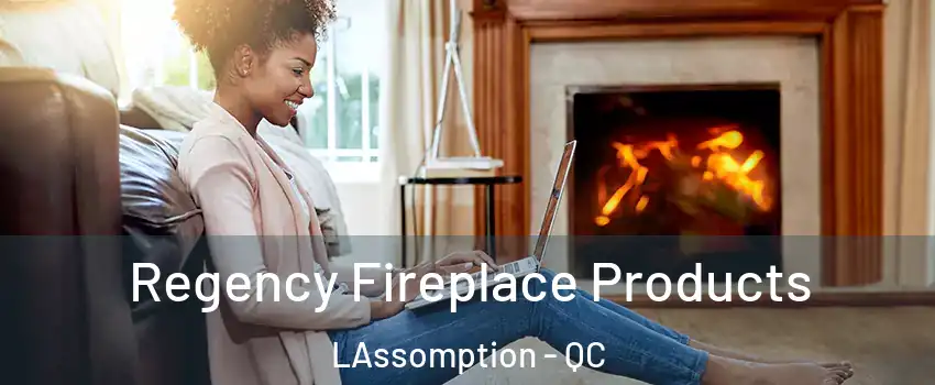  Regency Fireplace Products LAssomption - QC