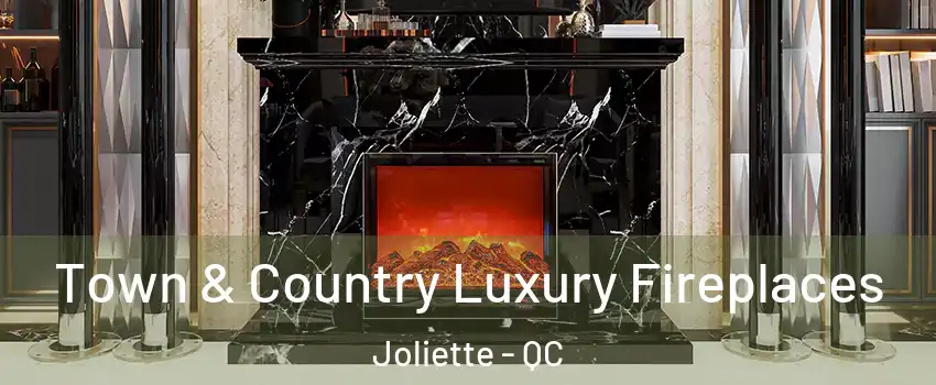  Town & Country Luxury Fireplaces Joliette - QC