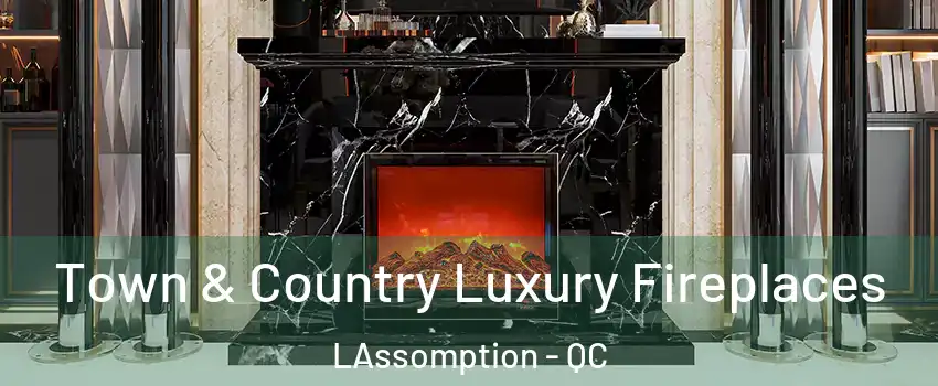  Town & Country Luxury Fireplaces LAssomption - QC