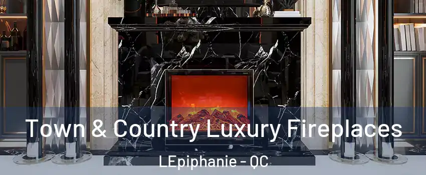  Town & Country Luxury Fireplaces LEpiphanie - QC