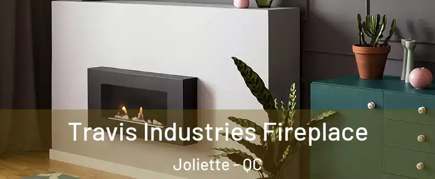  Travis Industries Fireplace Joliette - QC