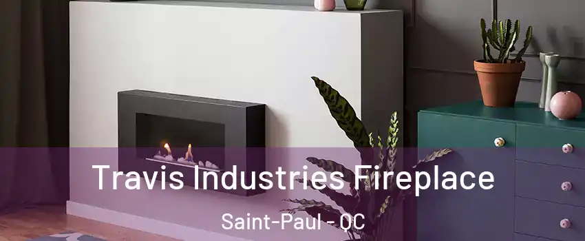  Travis Industries Fireplace Saint-Paul - QC
