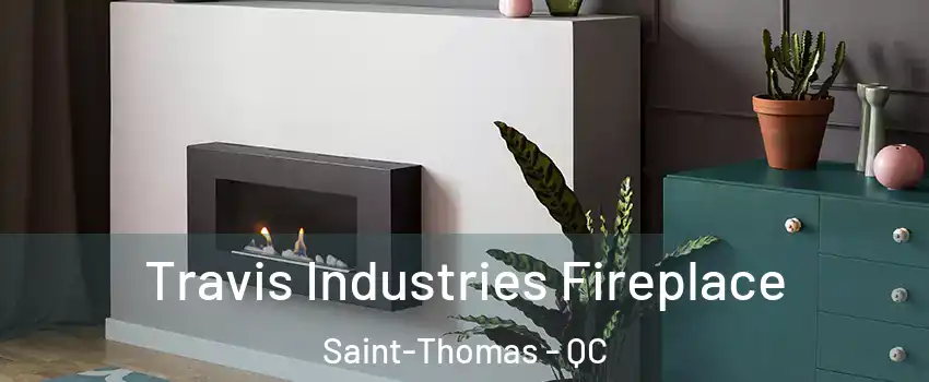  Travis Industries Fireplace Saint-Thomas - QC