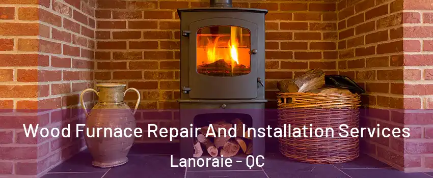  Wood Furnace Repair And Installation Services Lanoraie - QC