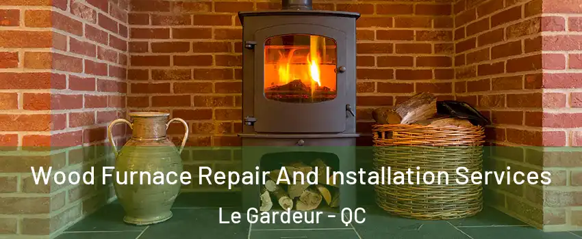  Wood Furnace Repair And Installation Services Le Gardeur - QC