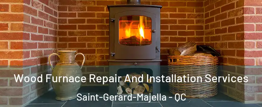  Wood Furnace Repair And Installation Services Saint-Gerard-Majella - QC