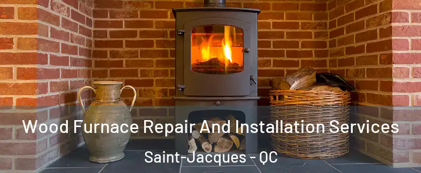  Wood Furnace Repair And Installation Services Saint-Jacques - QC